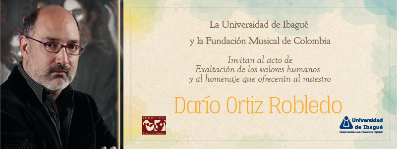 La Universidad de Ibagué y la Fundación Musical de Colombia, en desarrollo del 32o. Festival Nacional de la Música Colombiana, 'Tejiendo sonidos', rendirán homenaje al maestro Darío Ortiz Robledo.